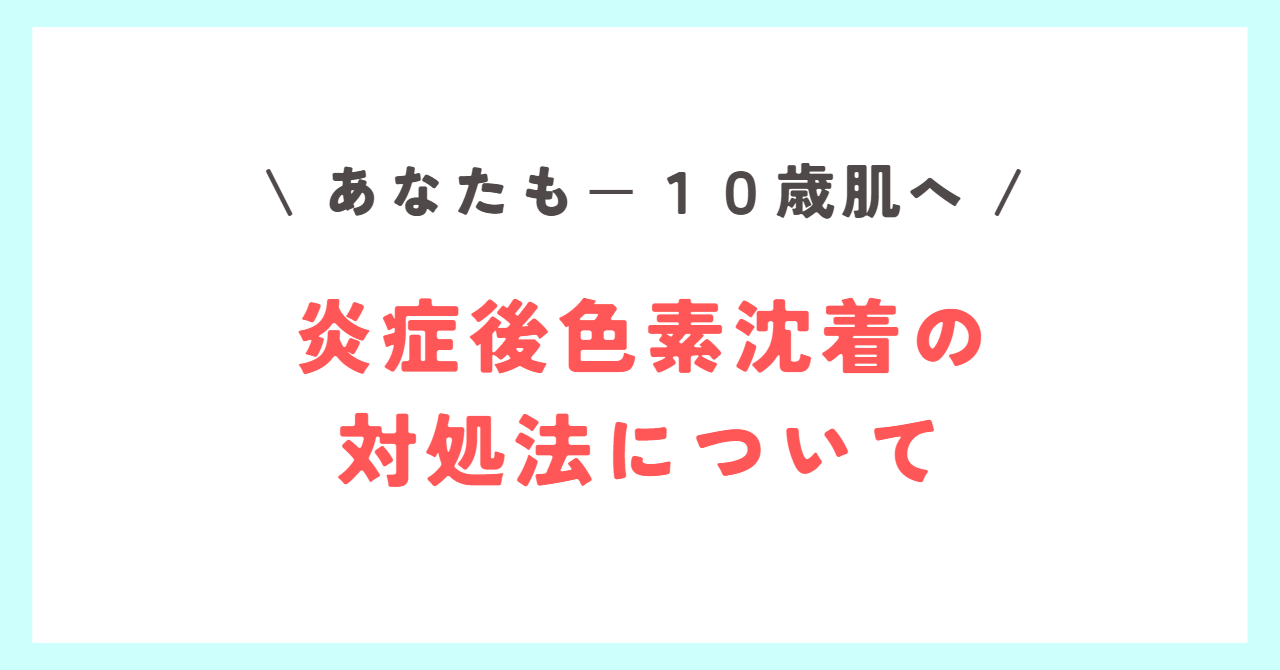 Read more about the article 【炎症後色素沈着】○○を使って－１０歳肌！！